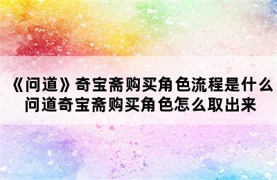 《问道》奇宝斋购买角色流程是什么 问道奇宝斋购买角色怎么取出来